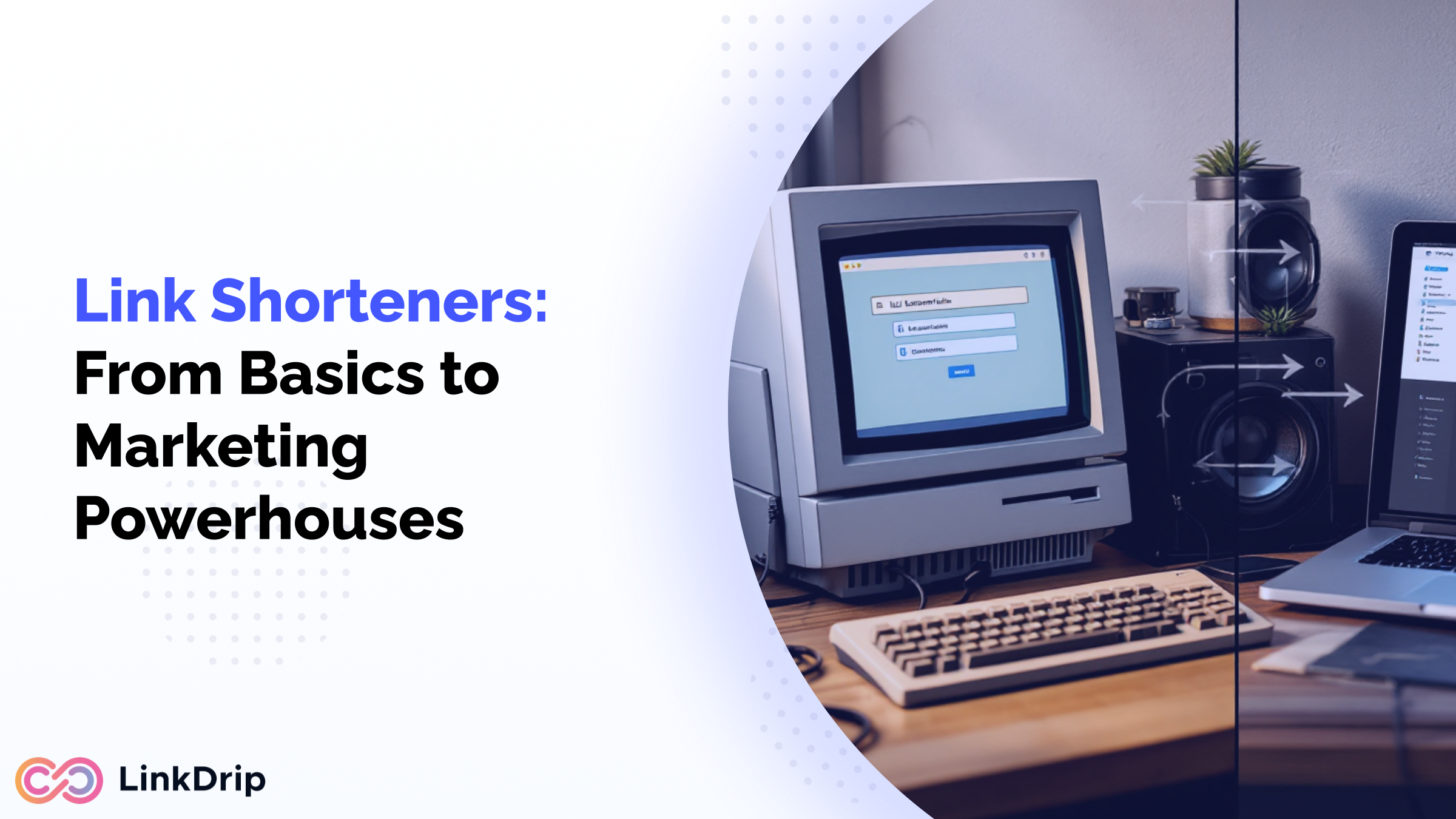 The Evolution of Link Shorteners: From Simple Tools to Comprehensive Marketing Solutions